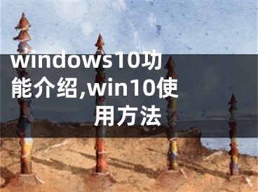 windows10功能介绍,win10使用方法