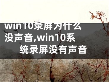 win10录屏为什么没声音,win10系统录屏没有声音