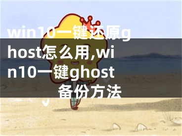 win10一键还原ghost怎么用,win10一键ghost备份方法