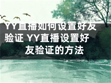 YY直播如何设置好友验证 YY直播设置好友验证的方法