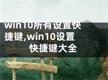 win10所有设置快捷键,win10设置快捷键大全