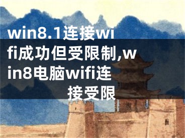 win8.1连接wifi成功但受限制,win8电脑wifi连接受限
