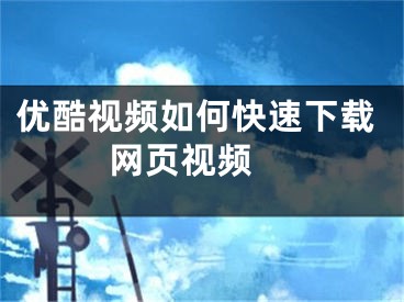 优酷视频如何快速下载网页视频 