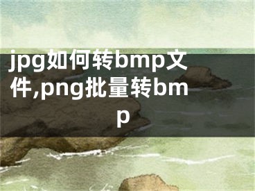 jpg如何转bmp文件,png批量转bmp