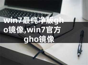 win7最纯净版gho镜像,win7官方gho镜像