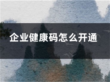 企业健康码怎么开通