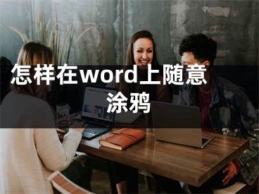 怎样在word上随意涂鸦