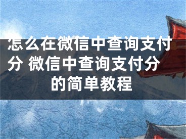 怎么在微信中查询支付分 微信中查询支付分的简单教程