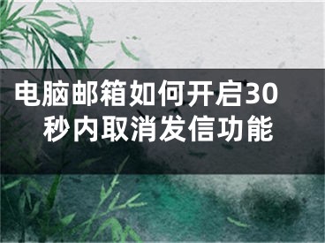 电脑邮箱如何开启30秒内取消发信功能