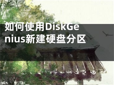 如何使用DiskGenius新建硬盘分区 