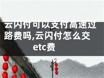 云闪付可以支付高速过路费吗,云闪付怎么交etc费