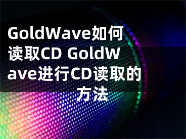 GoldWave如何读取CD GoldWave进行CD读取的方法