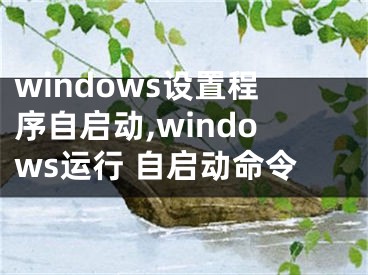 windows设置程序自启动,windows运行 自启动命令