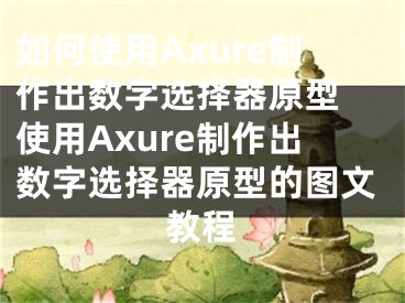 如何使用Axure制作出数字选择器原型 使用Axure制作出数字选择器原型的图文教程