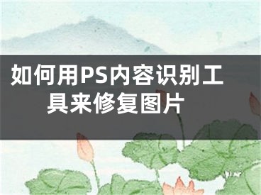 如何用PS内容识别工具来修复图片 