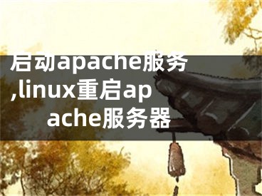 启动apache服务,linux重启apache服务器
