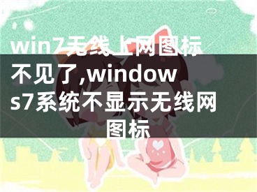 win7无线上网图标不见了,windows7系统不显示无线网图标
