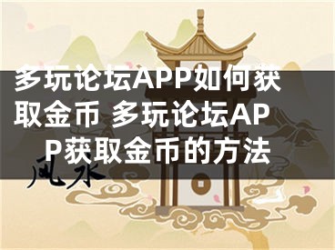 多玩论坛APP如何获取金币 多玩论坛APP获取金币的方法 