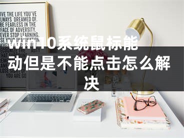 win10系统鼠标能动但是不能点击怎么解决