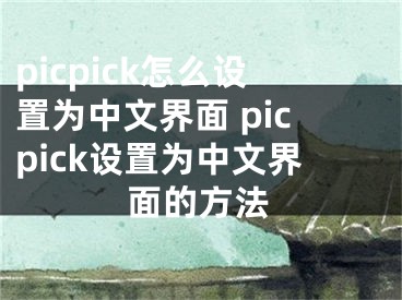 picpick怎么设置为中文界面 picpick设置为中文界面的方法