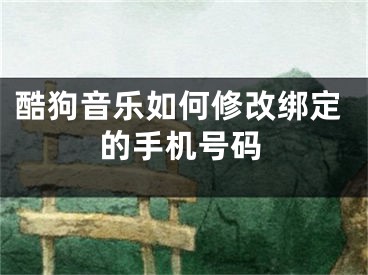 酷狗音乐如何修改绑定的手机号码