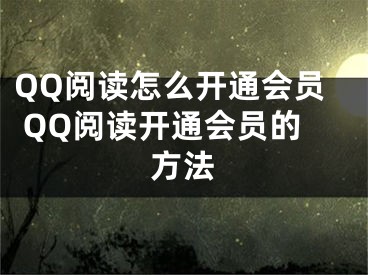 QQ阅读怎么开通会员 QQ阅读开通会员的方法