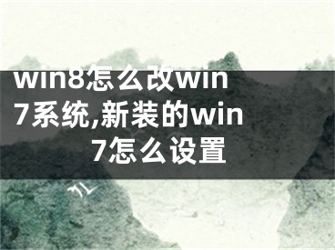 win8怎么改win7系统,新装的win7怎么设置