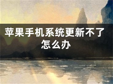 苹果手机系统更新不了怎么办