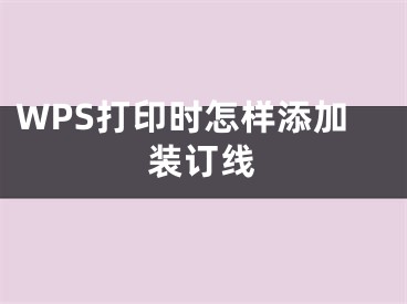 WPS打印时怎样添加装订线