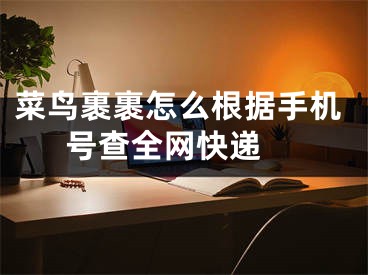 菜鸟裹裹怎么根据手机号查全网快递 