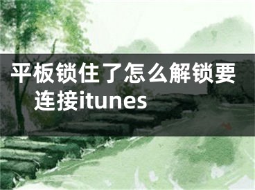 平板锁住了怎么解锁要连接itunes