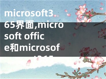 microsoft365界面,microsoft office和microsoft365