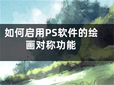 如何启用PS软件的绘画对称功能 