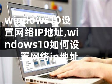windows10设置网络IP地址,windows10如何设置网络ip地址