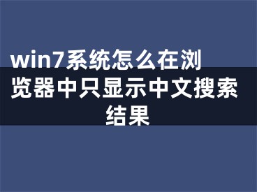 win7系统怎么在浏览器中只显示中文搜索结果