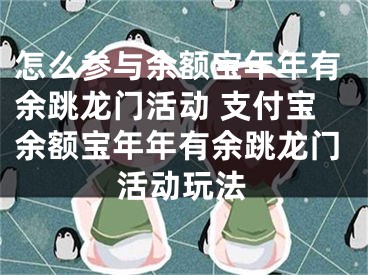 怎么参与余额宝年年有余跳龙门活动 支付宝余额宝年年有余跳龙门活动玩法