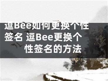 逗Bee如何更换个性签名 逗Bee更换个性签名的方法