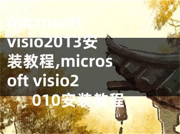 microsoft visio2013安装教程,microsoft visio2010安装教程