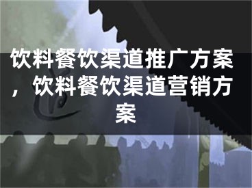 饮料餐饮渠道推广方案，饮料餐饮渠道营销方案