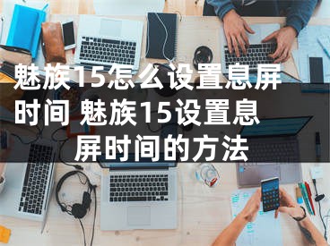 魅族15怎么设置息屏时间 魅族15设置息屏时间的方法