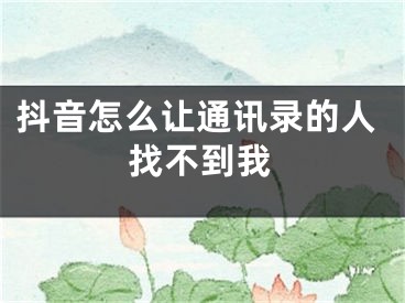 抖音怎么让通讯录的人找不到我