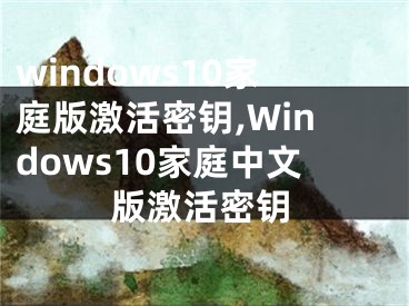 windows10家庭版激活密钥,Windows10家庭中文版激活密钥