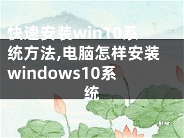 快速安装win10系统方法,电脑怎样安装windows10系统