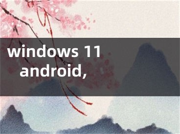 windows 11 android,