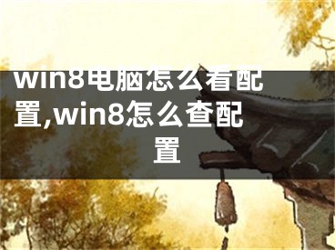 win8电脑怎么看配置,win8怎么查配置