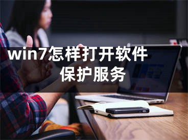 win7怎样打开软件保护服务