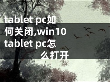tablet pc如何关闭,win10 tablet pc怎么打开