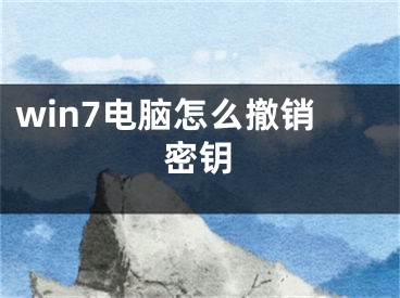 win7电脑怎么撤销密钥