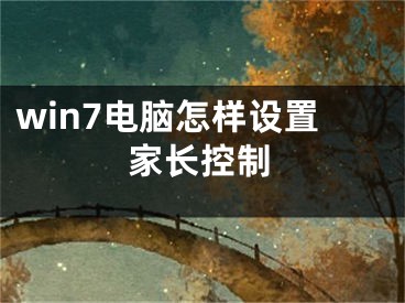 win7电脑怎样设置家长控制