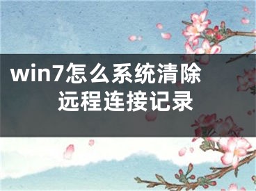 win7怎么系统清除远程连接记录